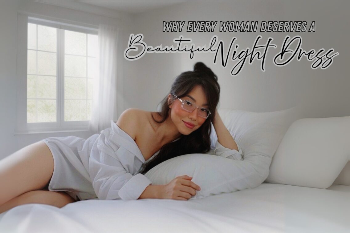 5 Reasons Every Woman Deserves a Beautiful Night Dress