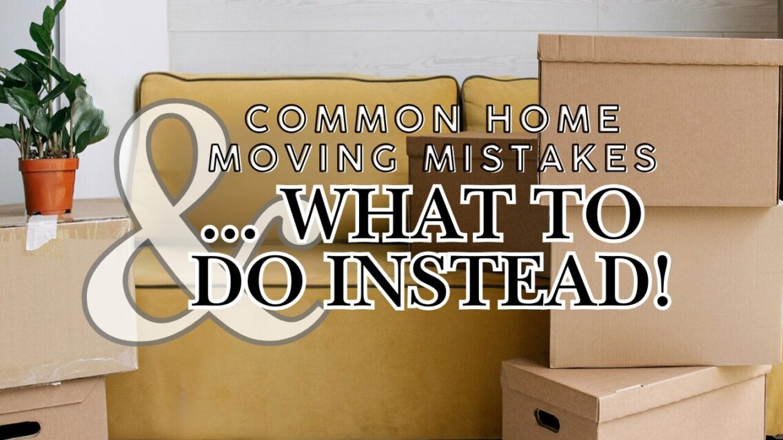 Common Home Moving Mistakes & What To Do Instead