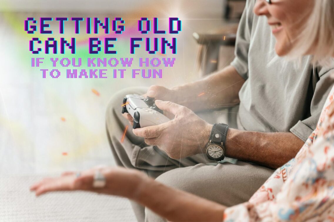 Getting Old Can Be Fun, If You Know How To Make It Fun