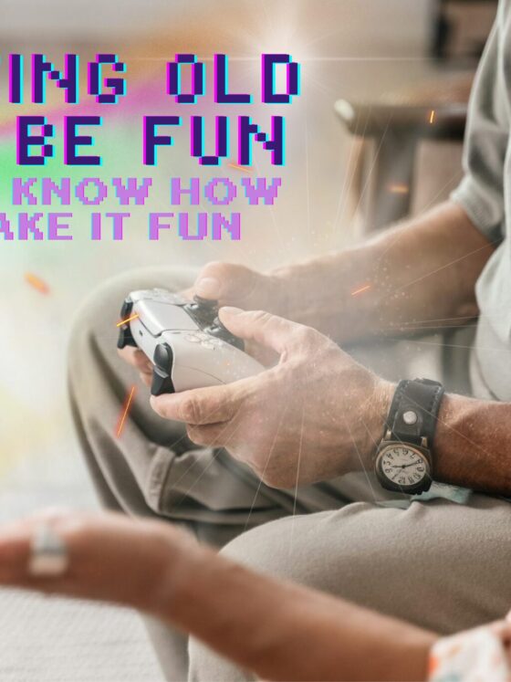 Getting Old Can Be Fun, If You Know How To Make It Fun