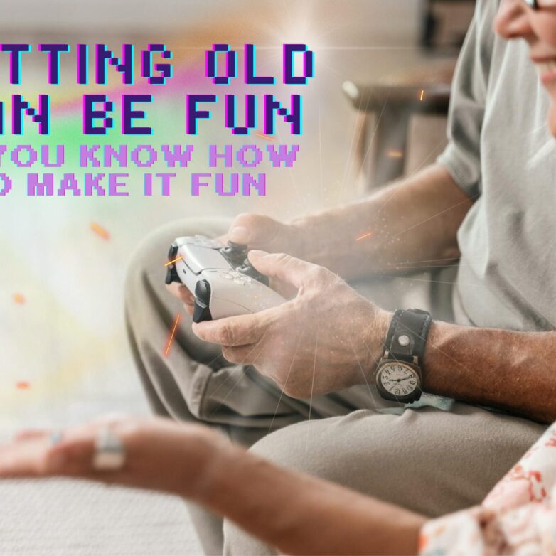 Getting Old Can Be Fun, If You Know How To Make It Fun