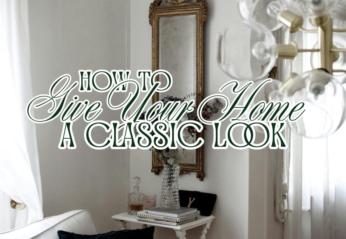 How To Give Your Home A Classic Look