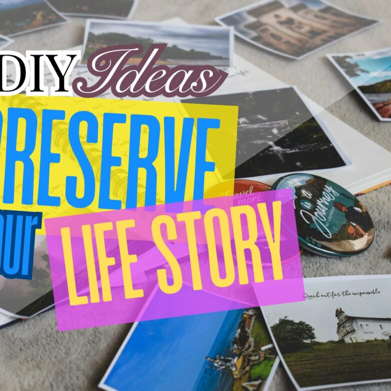 10 Meaningful DIY Ideas to Preserve Your Life’s Story