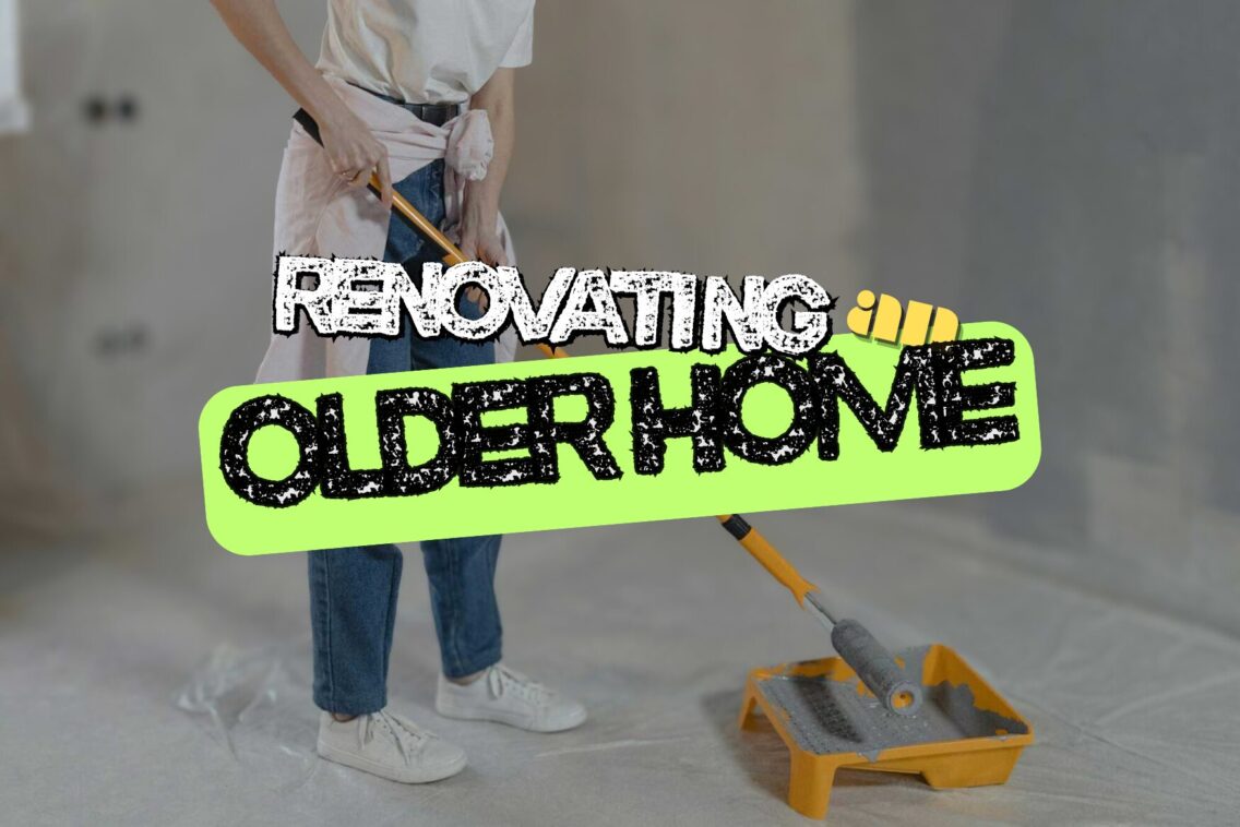 Renovating an Older Home? Then You’ll Need this Guide